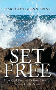 Title: Set Free: How God Rescues Us from Lives of Shame, Guilt, & Sin, Author: Harrison Glenn Prins