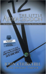 Title: The Little Armageddon: The Great Controversy Within the Seventh-day Adventist Church, Author: John Churchill With Dwight Turner