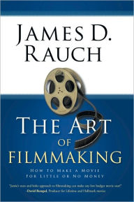 Title: The Art of Filmmaking: How to Make a Movie For Little or No Money, Author: James D. Rauch