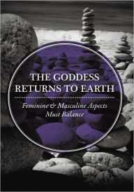 Title: THE GODDESS RETURNS TO EARTH: Feminine & Masculine Aspects Must Balance, Author: Verling CHAKO Priest