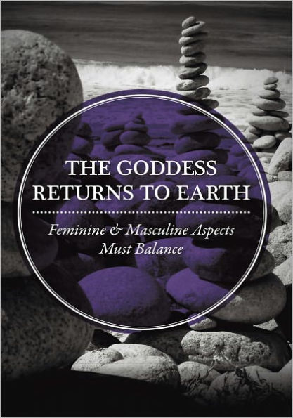 THE GODDESS RETURNS TO EARTH: Feminine & Masculine Aspects Must Balance