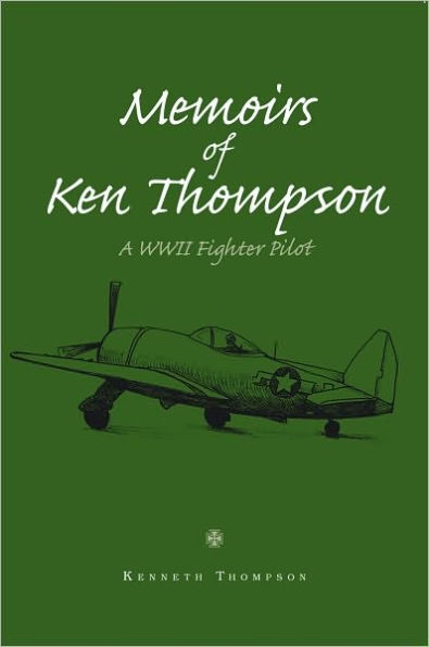 Memoirs Of Ken Thompson: A WWII Fighter Pilot
