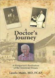 Title: A Doctor's Journey: A Hungarian's Realization of the American Dream, Author: Laszlo Makk