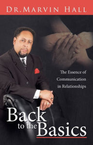 Title: Back to the Basics: The Essence of Communication in Relationships, Author: Marvin Hall