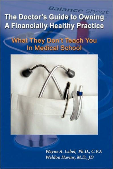 The Doctor's Guide to Owning a Financially Healthy Practice: What They Don't Teach You in Medical School