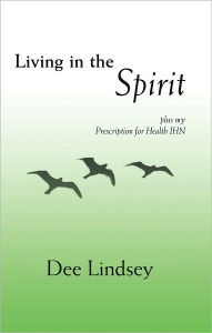 Title: Living in the Spirit: plus my Prescription for Health IHN, Author: Dee Lindsey