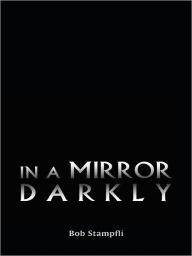 Title: In a Mirror Darkly, Author: Bob Stampfli
