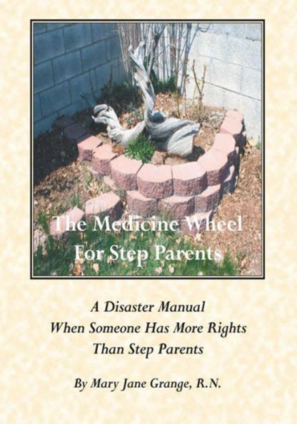 The Medicine Wheel For Step Parents: A Disaster Manual When Someone Has More Rights Than Step Parents