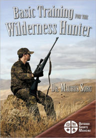 Title: Basic Training for the Wilderness Hunter: Preparing for Your Outdoor Adventure, Author: Maurus Sorg