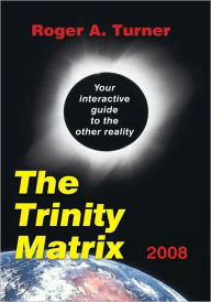 Title: The Trinity Matrix 2008: Your interactive guide to the other reality, Author: Roger A. Turner