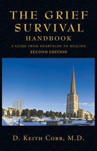 Title: The Grief Survival Handbook: A Guide from Heartache to Healing, Author: D. Keith Cobb M.D.