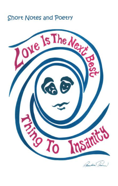 Love Is the Next Best Thing to Insanity: Short Notes and Poetry