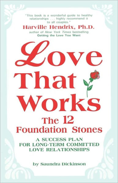 Love That Works: The 12 Foundation Stones: A Success Plan for Long-Term Committed Love Relationships