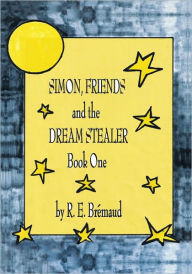 Title: Simon, Friends, and the Dream Stealer: Book One, Author: R. E. Brémaud