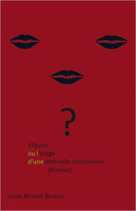 Title: Vilparis ou l'otage d'une éternelle controverse: (Roman), Author: Louis Brunel Brutus