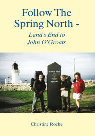 Title: Follow the Spring North - Land's End to John O'groats, Author: Christine Roche