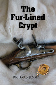 Title: The Fur-Lined Crypt: The Harsh and Unforgiving Adventure of the Early North American Fur Trade, Author: Richard Jensen