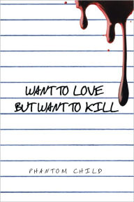 Title: Want to Love but Want to Kill, Author: Phantom Child