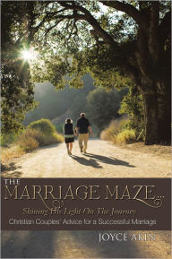 Title: The Marriage Maze... Shining His Light on the Journey: Christian Couples' Advice for a Successful Marriage, Author: Joyce Akin