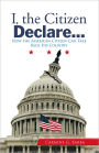 I, the Citizen Declare...: How the American Citizen Can Take Back His Country