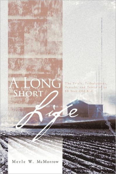 A Long Short Life: The Trials, Tribulations, Travels, and Trivia of an 88 Year Old Kid