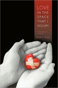 Title: Love in the Space That I Occupy: A Selection of Poems by Keith L. Scott, Author: Keith L Scott