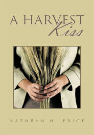 Title: A Harvest Kiss, Author: Kathryn H. Price