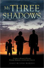 My Three Shadows: A Story of Boyhood Pranks, Wartime Horrors, and Second Chances
