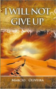 Title: I WILL NOT GIVE UP, Author: Marcio Oliveira