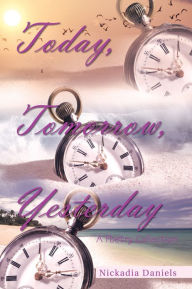 Title: Today, Tomorrow, Yesterday: A Poetry Collection, Author: Nickadia Daniels