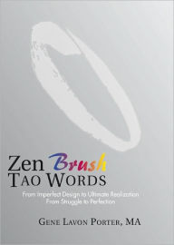 Title: Zen Brush Tao Words: From Imperfect Design to Ultimate Realization From Struggle to Perfection, Author: Gene Lavon Porter