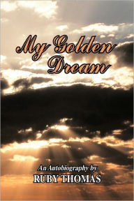 Title: My Golden Dream: An Autobiography by Ruby Thomas, Author: Ruby Thomas