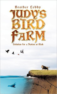 Title: Judy's Bird Farm: Solution for a Nation at Risk, Author: Brother Lebby