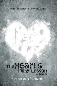 Title: The Heart's Filthy Lesson: A Novel, Author: Sheldon L'henaff