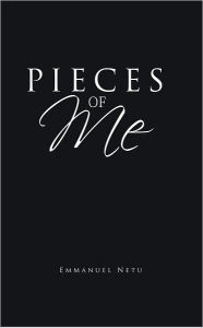 Title: PIECES OF ME: A POETIC COLLECTION, Author: Emmanuel Netu