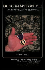 Title: Dung in My Foxhole: A Soldier's Account of the Iraq War, and His Post War Struggles with Injury and Ptsd Thru Poetry, Author: Gordon L Ewell