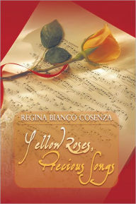 Title: Yellow Roses, Precious Songs, Author: REGINA BIANCO COSENZA