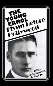 Title: The Young Errol: Flynn Before Hollywood, Author: John Hammond Moore