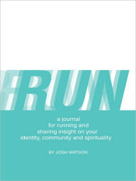 Title: RUN: a journal for running and sharing insight on your identity, community and spirituality, Author: JOSH WATSON