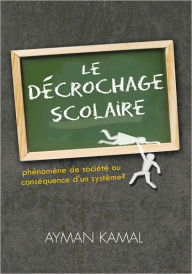 Title: Le décrochage scolaire: phénomène de société ou conséquence d'un système?, Author: Ayman Kamal