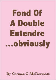 Title: 'Fond Of A Double Entendre.....obviously', Author: Cormac G. McDermott