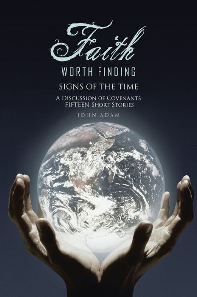 Faith Worth Finding: SIGNS OF THE TIME A Discussion of Covenants Fifteen Short Stories
