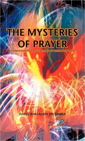 The Mysteries of Prayer: Understanding the Secrets of an Effective Prayer