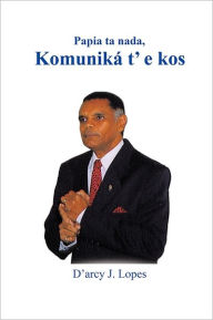 Title: Papia Ta NADA, Komunika T'e Kos, Author: D'Arcy J. Lopes