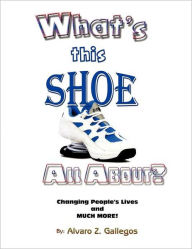 Title: What's This Shoe All About?, Author: Alvaro Z Gallegos