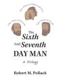 The Sixth and Seventh Day Man: A Trilogy