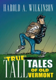 Title: True Tall Tales of Old Vermont, Author: Harold A. Wilkinson