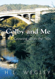Title: Colby and Me: Growing Up in the 50's, Author: H.L. Wegley