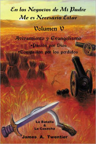 Title: En Los Negocios De Mi Padre Me Es Necesario Estar: Avivamiento y evangelismo *	Pasión por Dios *	Compasión por los perdidos, Author: James A. Twentier