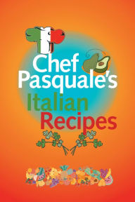 Title: Chef Pasquale's Italian Recipes, Author: Pasquale Macri